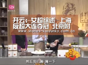 开云：女超综述-上海反超大连夺冠 北京附加赛河北降级