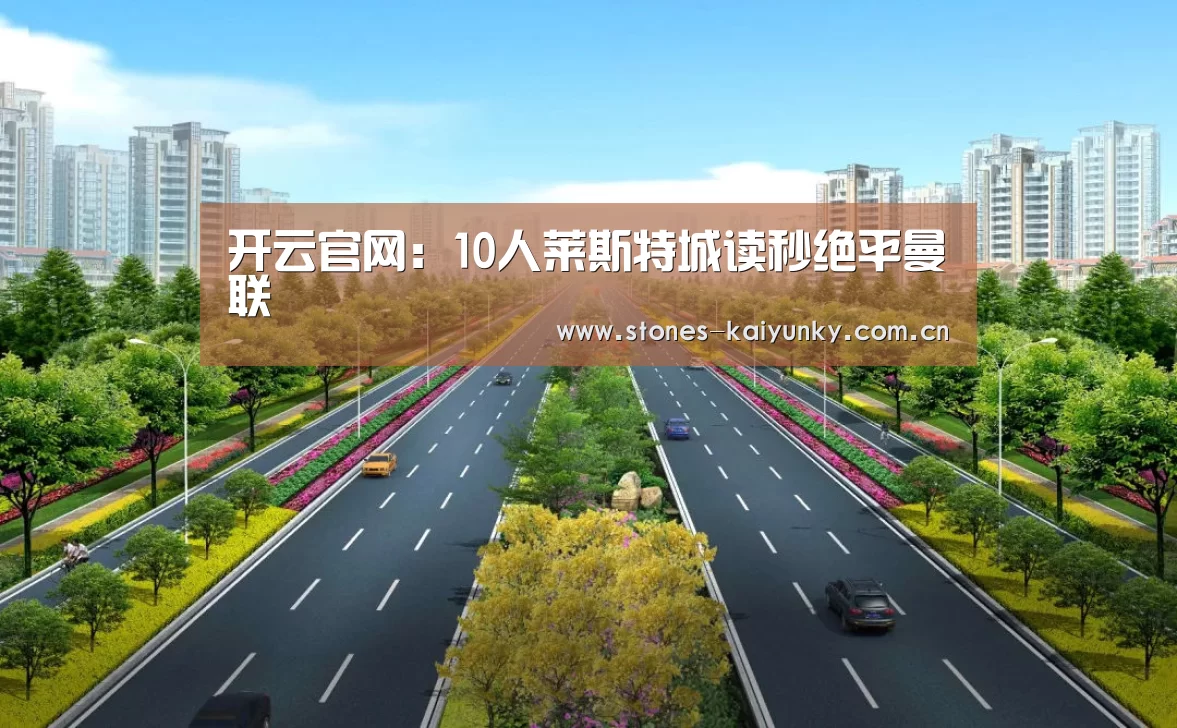 开云官网：10人莱斯特城读秒绝平曼联