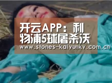 开云APP：利物浦5球屠杀沃特福德