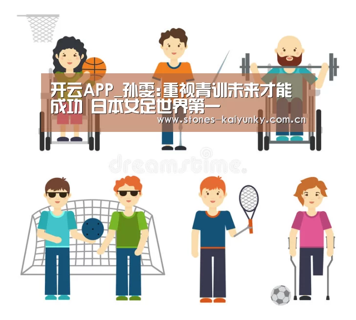 开云APP_孙雯:重视青训未来才能成功 日本女足世界第一